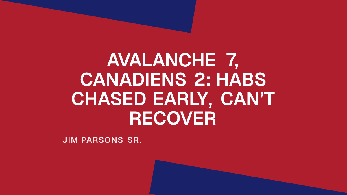 Avalanche 7, Canadiens 2: Habs Chased Early, Can’t Recover