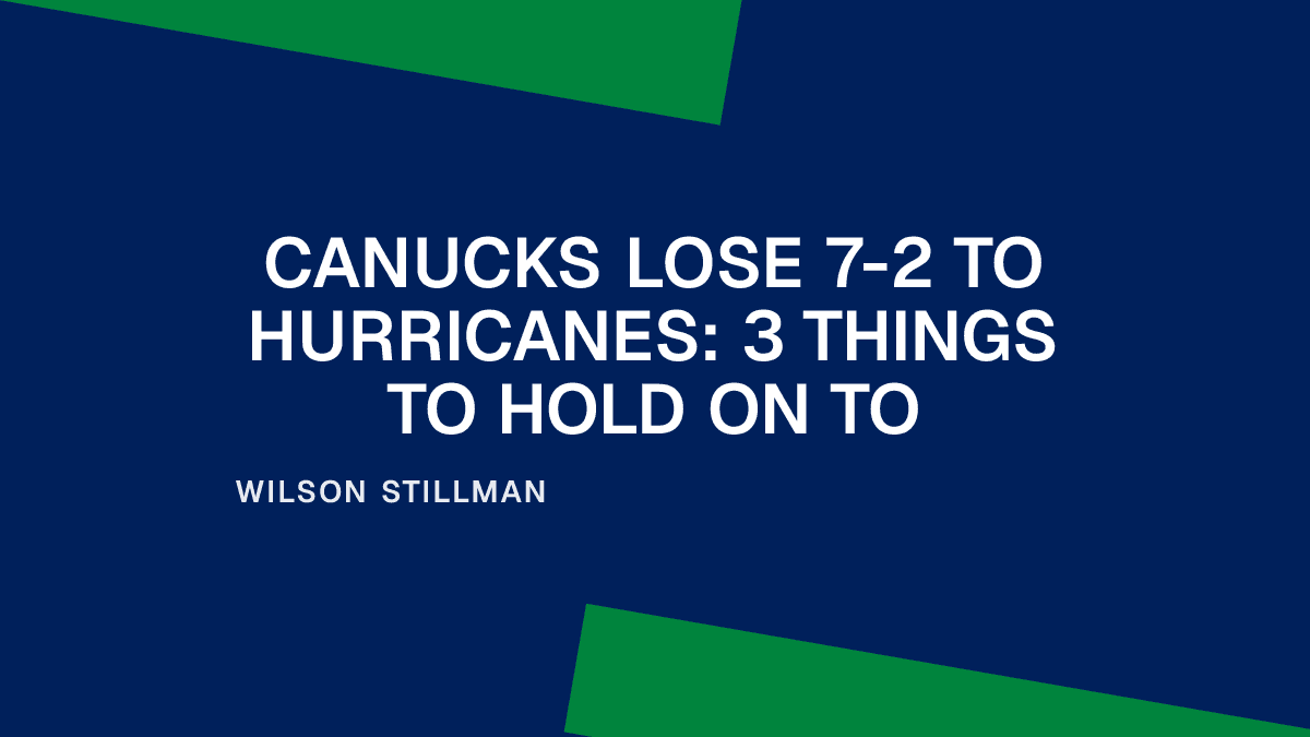 Canucks Lose 7-2 to Hurricanes: 3 Things to Hold On To