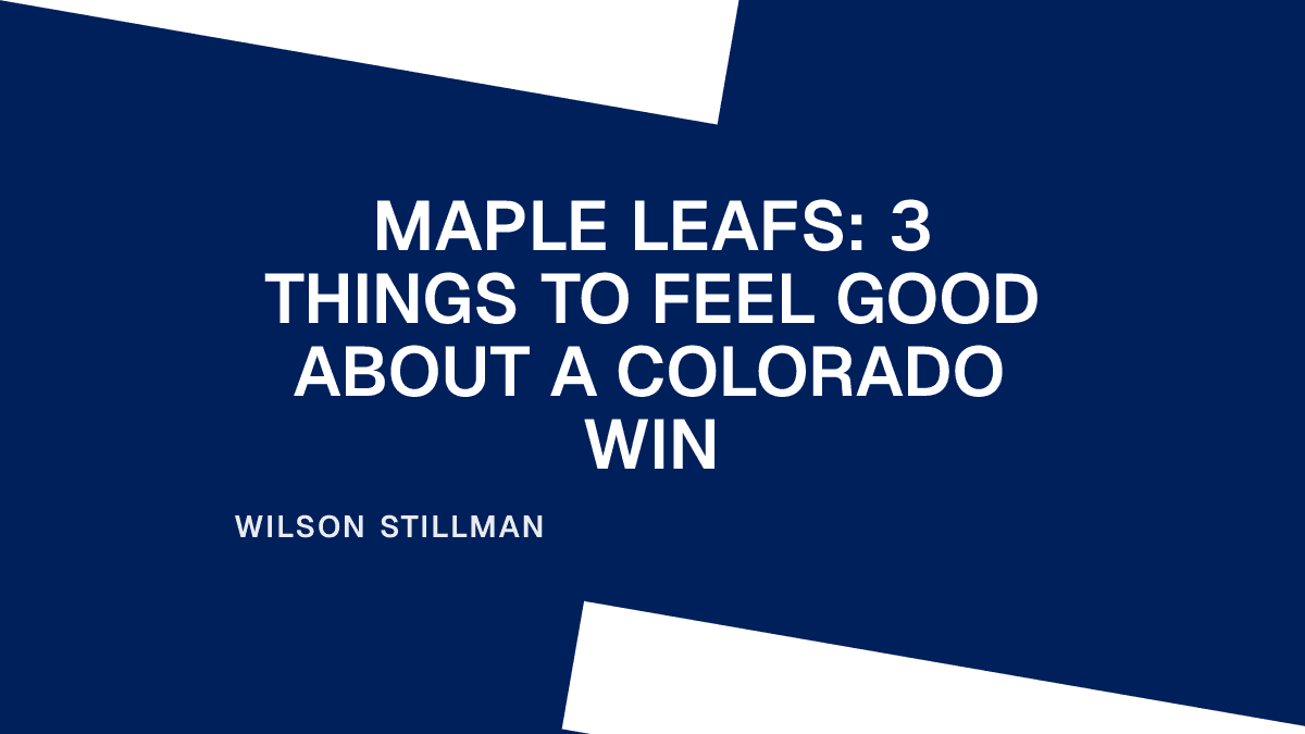 Maple Leafs: 3 Things to Feel Good About a Colorado Win