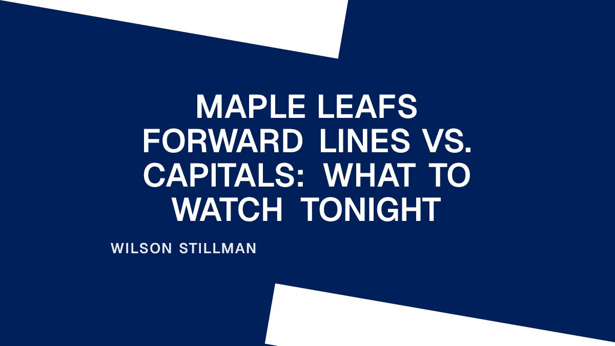 Maple Leafs Forward Lines vs. Capitals: What to Watch Tonight