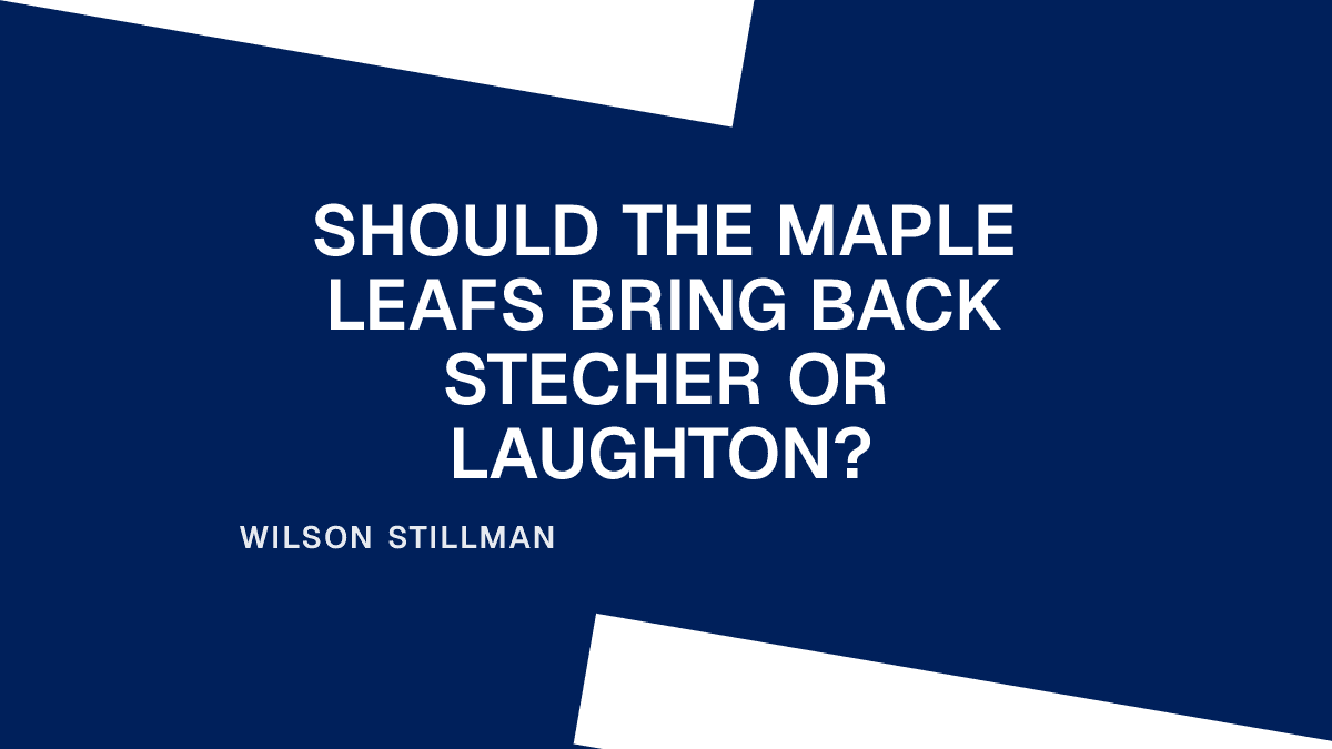 Should the Maple Leafs Bring Back Stecher or Laughton?